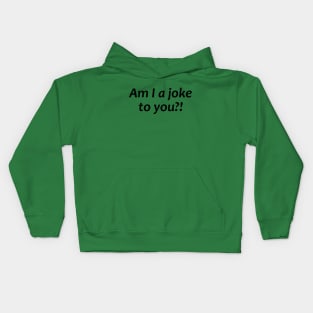 Am I a joke to you?! Kids Hoodie